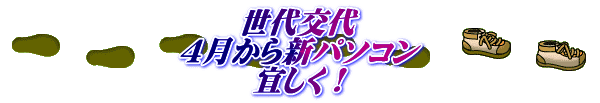 世代交代 4月から新パソコン 宜しく！