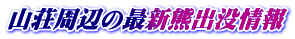 山荘周辺の最新熊出没情報